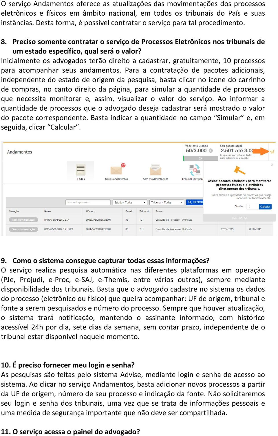 Inicialmente os advogados terão direito a cadastrar, gratuitamente, 10 processos para acompanhar seus andamentos.