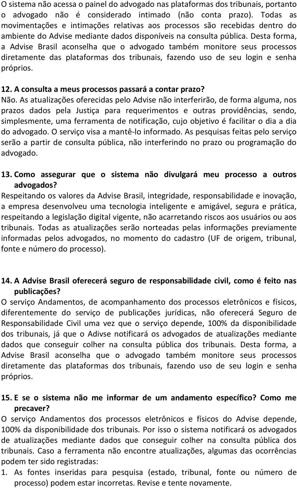 Desta forma, a Advise Brasil aconselha que o advogado também monitore seus processos diretamente das plataformas dos tribunais, fazendo uso de seu login e senha próprios. 12.