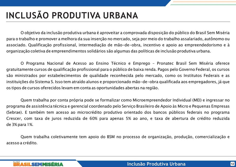 Qualificação profissional, intermediação de mão-de-obra, incentivo e apoio ao empreendedorismo e à organização coletiva de empreendimentos solidários são algumas das políticas de inclusão produtiva