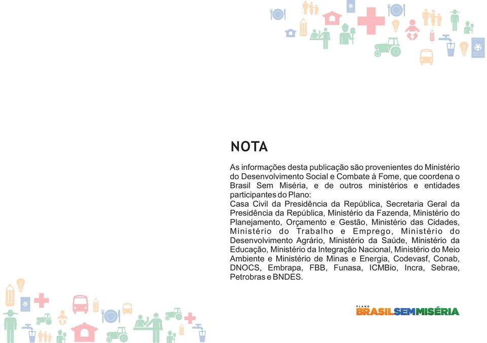 Orçamento e Gestão, Ministério das Cidades, Ministério do Trabalho e Emprego, Ministério do Desenvolvimento Agrário, Ministério da Saúde, Ministério da Educação, Ministério