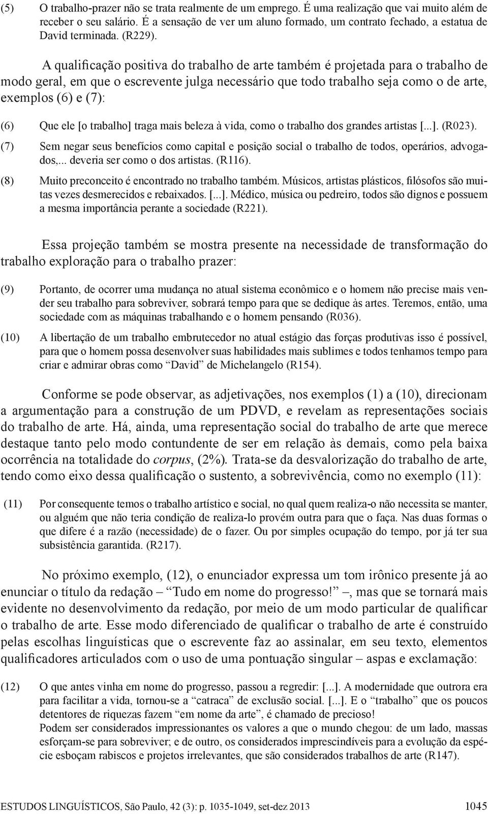 A qualificação positiva do trabalho de arte também é projetada para o trabalho de modo geral, em que o escrevente julga necessário que todo trabalho seja como o de arte, exemplos (6) e (7): (6) Que