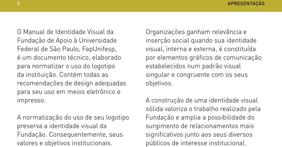 Consequentemente, seus valores e objetivos institucionais.