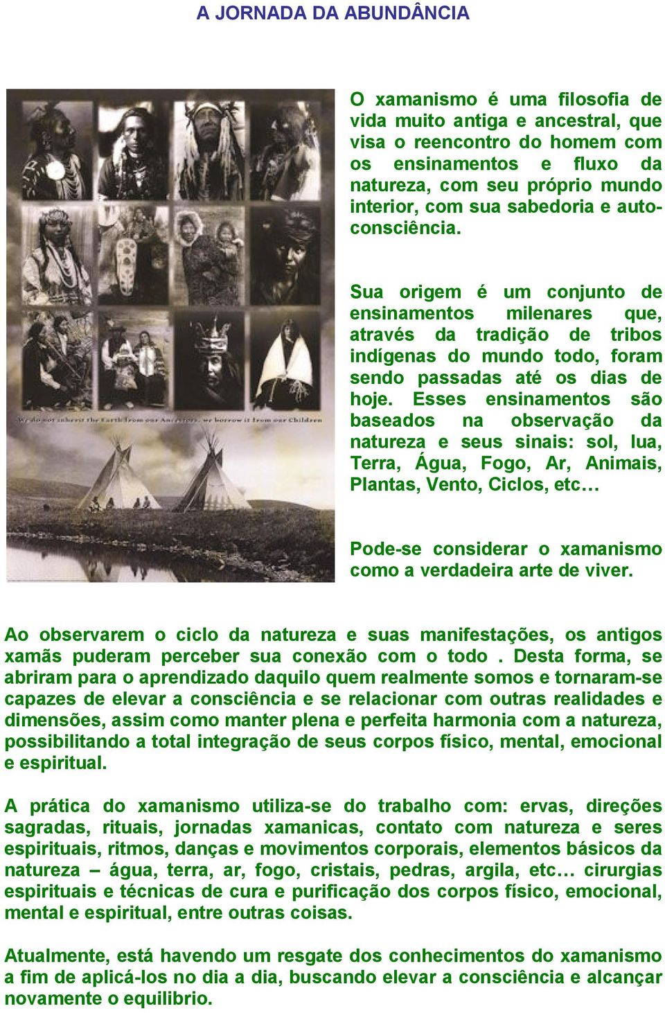 Esses ensinamentos são baseados na observação da natureza e seus sinais: sol, lua, Terra, Água, Fogo, Ar, Animais, Plantas, Vento, Ciclos, etc Pode-se considerar o xamanismo como a verdadeira arte de