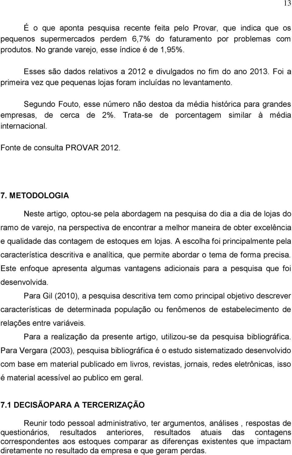 Segundo Fouto, esse número não destoa da média histórica para grandes empresas, de cerca de 2%. Trata-se de porcentagem similar à média internacional. Fonte de consulta PROVAR 2012. 7.