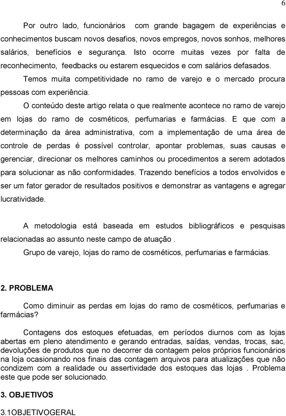 Temos muita competitividade no ramo de varejo e o mercado procura pessoas com experiência.