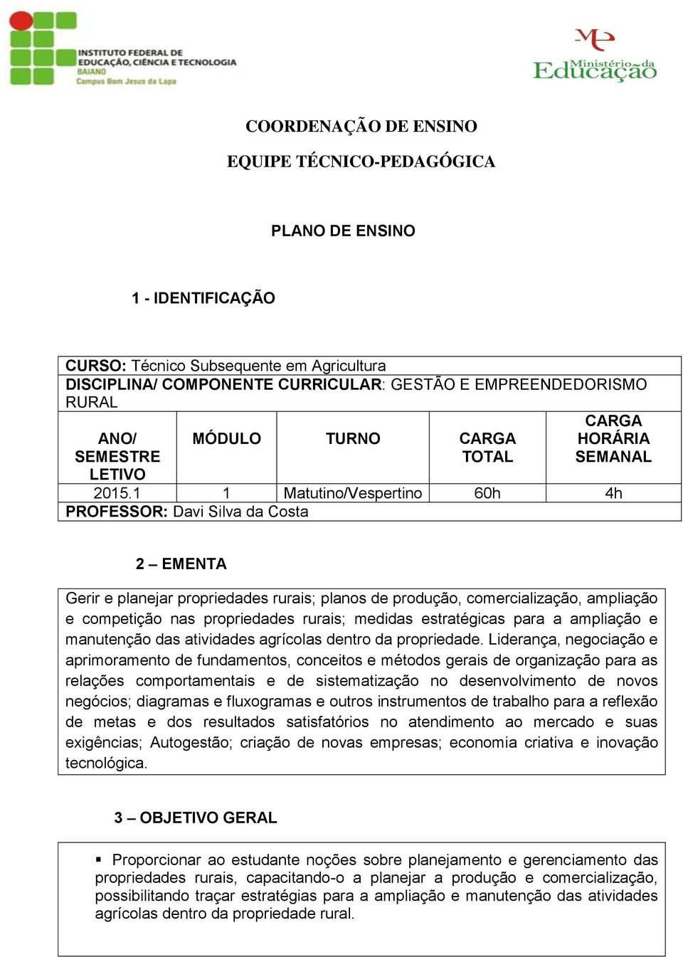 1 1 Matutino/Vespertino 60h 4h PROFESSOR: Davi Silva da Costa 2 EMENTA Gerir e planejar propriedades rurais; planos de produção, comercialização, ampliação e competição nas propriedades rurais;