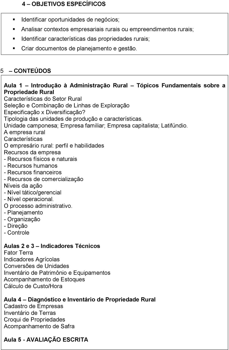 5 CONTEÚDOS Aula 1 Introdução à Administração Rural Tópicos Fundamentais sobre a Propriedade Rural Características do Setor Rural Seleção e Combinação de Linhas de Exploração Especificação x