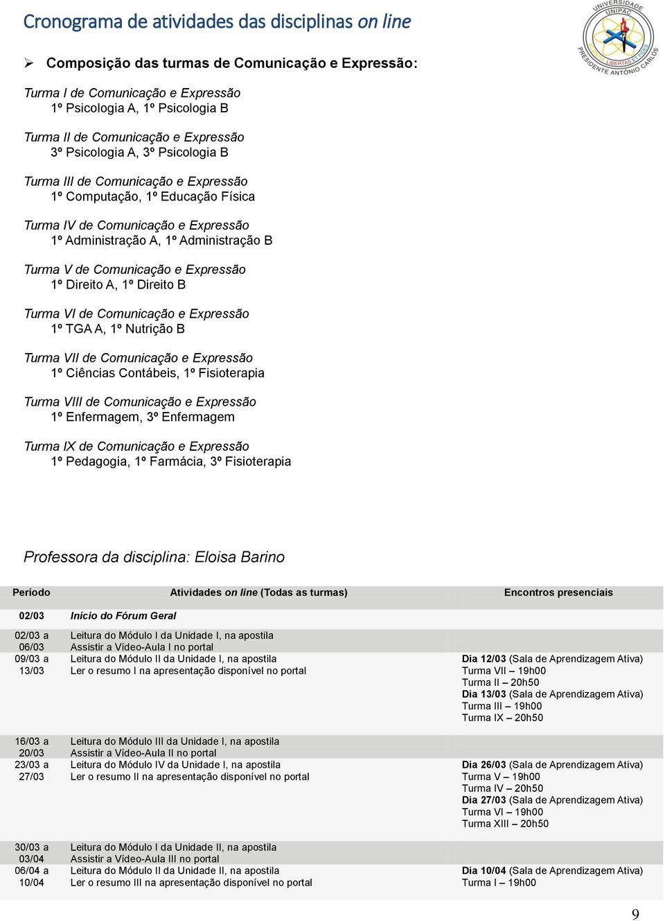 Comunicação e Expressão 1º Direito A, 1º Direito B Turma VI de Comunicação e Expressão 1º TGA A, 1º Nutrição B Turma VII de Comunicação e Expressão 1º Ciências Contábeis, 1º Fisioterapia Turma VIII