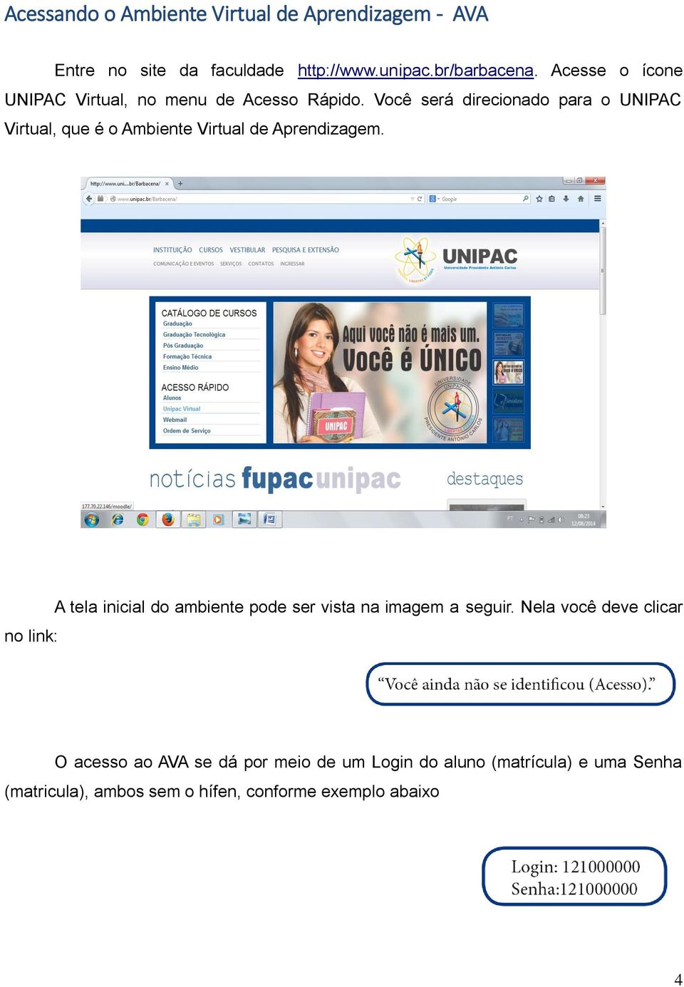 Você será direcionado para o UNIPAC Virtual, que é o Ambiente Virtual de Aprendizagem.