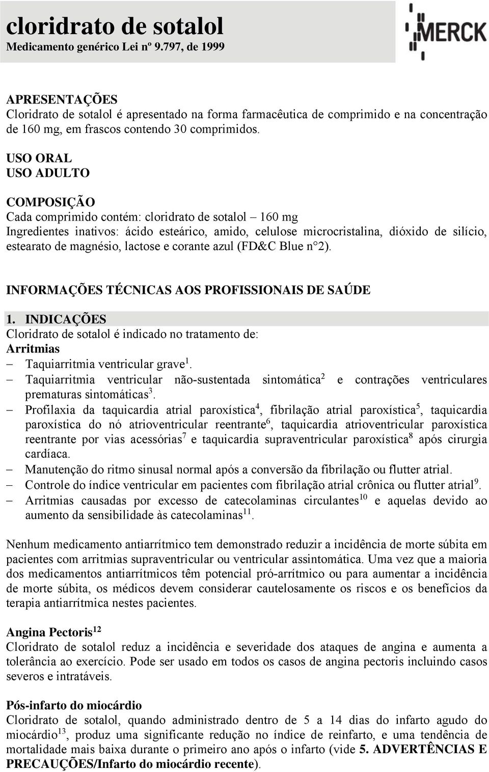 USO ORAL USO ADULTO COMPOSIÇÃO Cada comprimido contém: cloridrato de sotalol 160 mg Ingredientes inativos: ácido esteárico, amido, celulose microcristalina, dióxido de silício, estearato de magnésio,