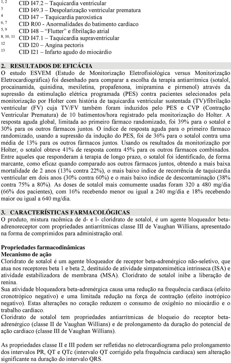 1 Taquicardia supraventricular 12 CID I20 Angina pectoris 13 CID I21 Infarto agudo do miocárdio 2.