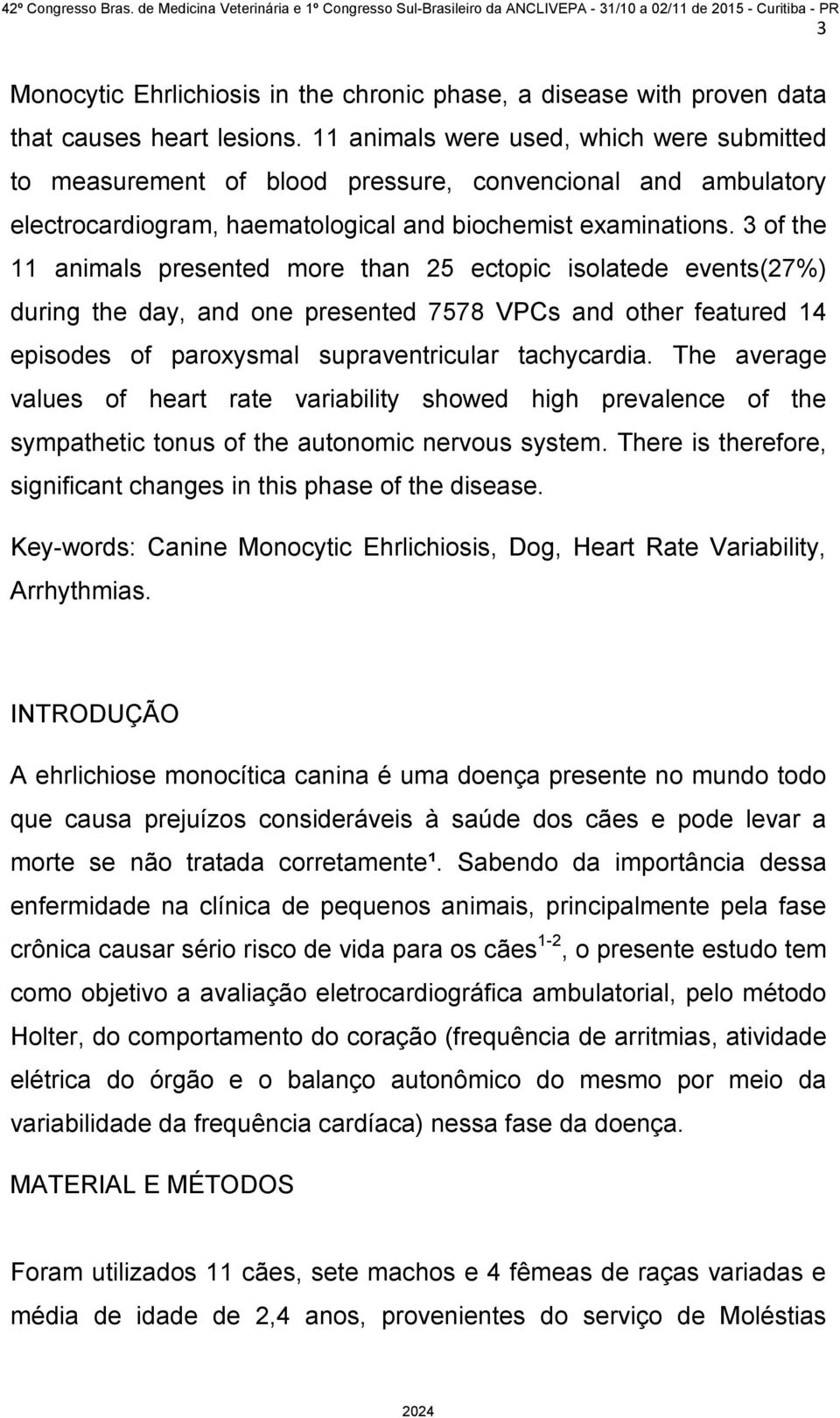 3 of the 11 animals presented more than 25 ectopic isolatede events(27%) during the day, and one presented 7578 VPCs and other featured 14 episodes of paroxysmal supraventricular tachycardia.