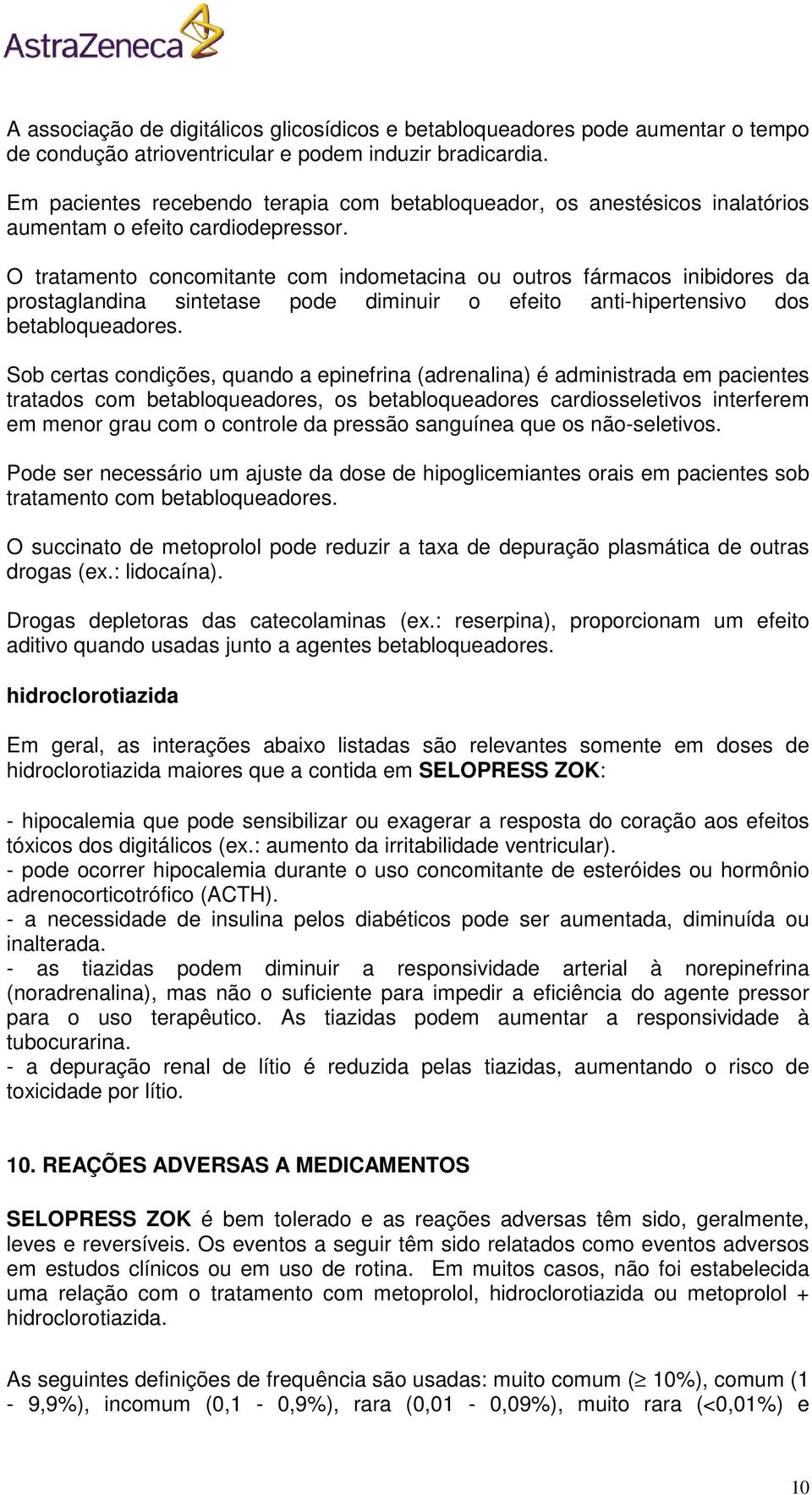 O tratamento concomitante com indometacina ou outros fármacos inibidores da prostaglandina sintetase pode diminuir o efeito anti-hipertensivo dos betabloqueadores.