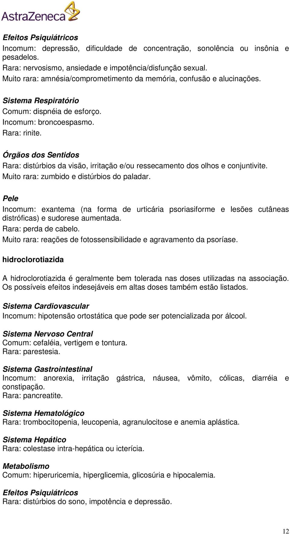 Órgãos dos Sentidos Rara: distúrbios da visão, irritação e/ou ressecamento dos olhos e conjuntivite. Muito rara: zumbido e distúrbios do paladar.