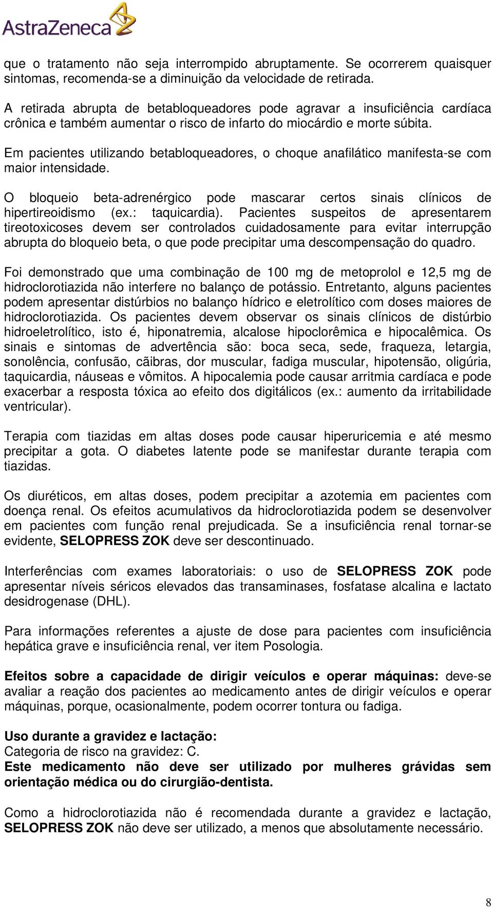 Em pacientes utilizando betabloqueadores, o choque anafilático manifesta-se com maior intensidade. O bloqueio beta-adrenérgico pode mascarar certos sinais clínicos de hipertireoidismo (ex.