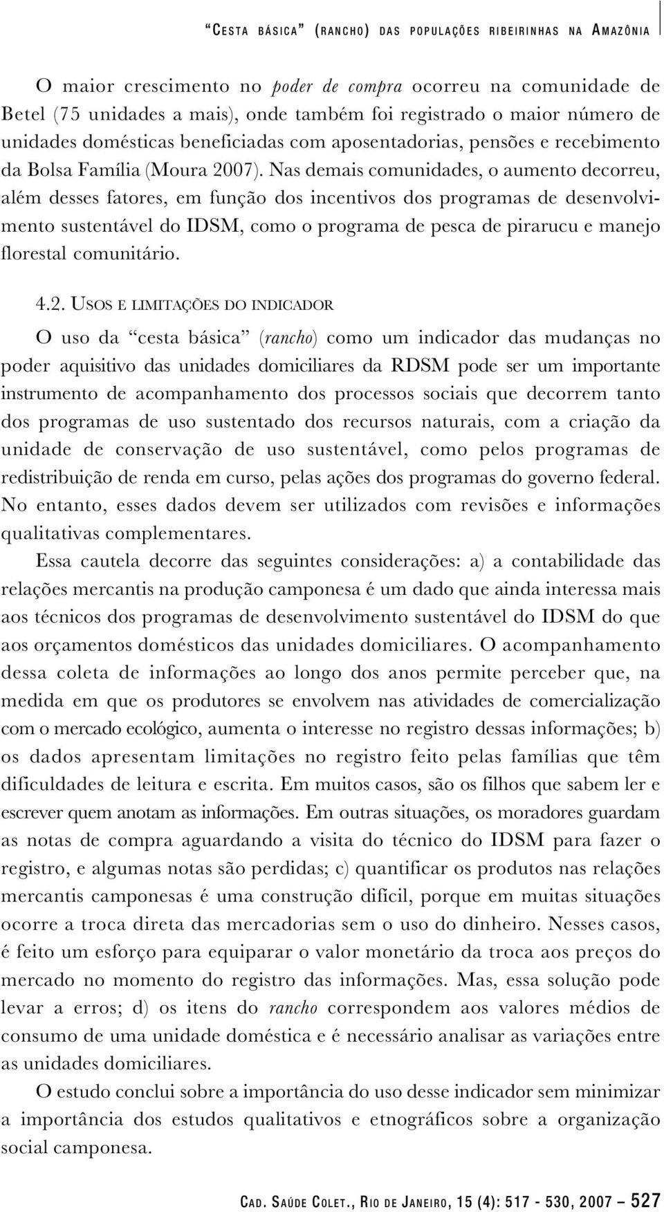 Nas demais comunidades, o aumento decorreu, além desses fatores, em função dos incentivos dos programas de desenvolvimento sustentável do IDSM, como o programa de pesca de pirarucu e manejo florestal