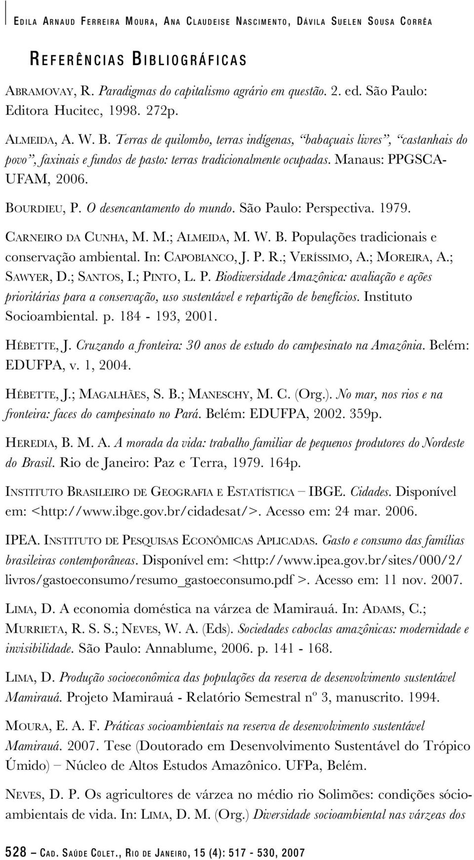 Manaus: PPGSCA- UFAM, 2006. BOURDIEU, P. O desencantamento do mundo. São Paulo: Perspectiva. 1979. CARNEIRO DA CUNHA, M. M.; ALMEIDA, M. W. B. Populações tradicionais e conservação ambiental.