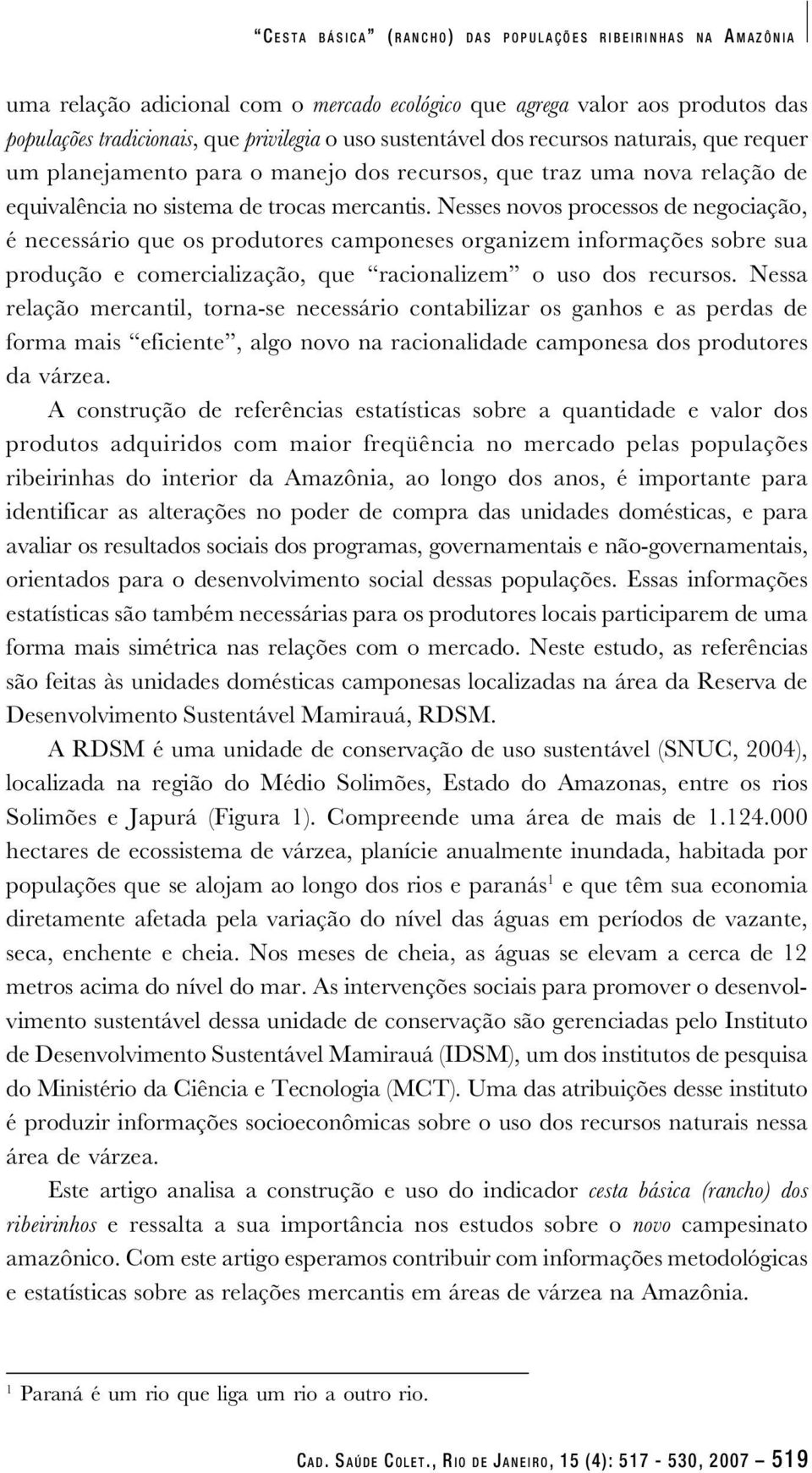 Nesses novos processos de negociação, é necessário que os produtores camponeses organizem informações sobre sua produção e comercialização, que racionalizem o uso dos recursos.