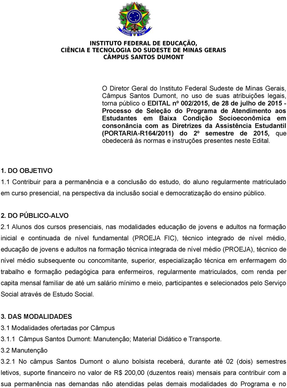 Diretrizes da Assistência Estudantil (PORTARIA-R164/2011) do 2º semestre de 2015, que obedecerá às normas e instruções presentes neste Edital. 1. DO OBJETIVO 1.