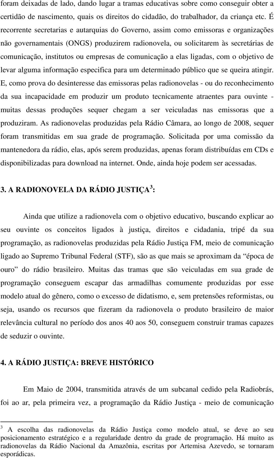 empresas de comunicação a elas ligadas, com o objetivo de levar alguma informação especifica para um determinado público que se queira atingir.