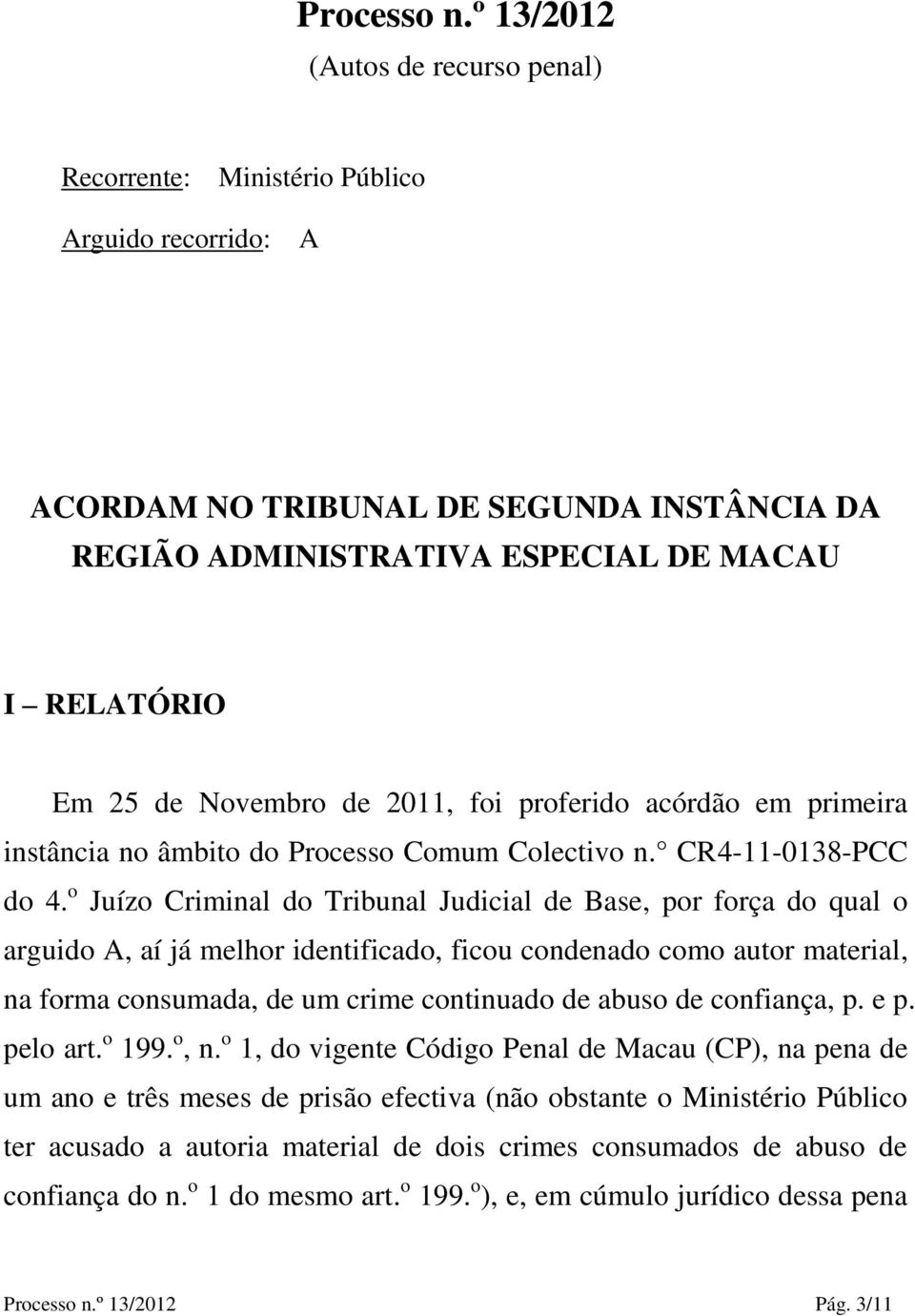 Novembro de 2011, foi proferido acórdão em primeira instância no âmbito do Processo Comum Colectivo n. CR4-11-0138-PCC do 4.