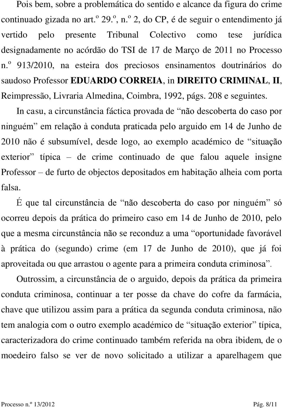 o 913/2010, na esteira dos preciosos ensinamentos doutrinários do saudoso Professor EDUARDO CORREIA, in DIREITO CRIMINAL, II, Reimpressão, Livraria Almedina, Coimbra, 1992, págs. 208 e seguintes.