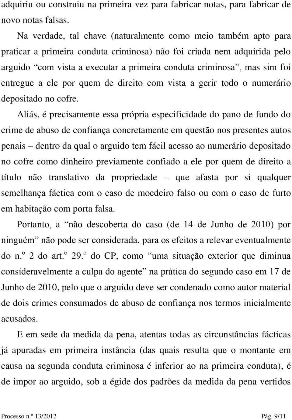 sim foi entregue a ele por quem de direito com vista a gerir todo o numerário depositado no cofre.