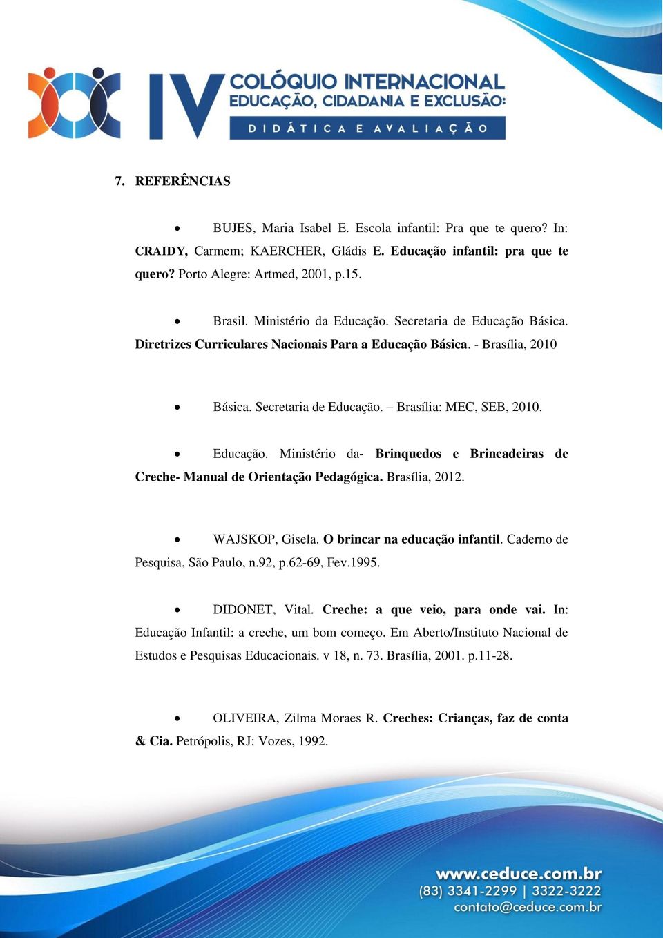 Brasília, 2012. WAJSKOP, Gisela. O brincar na educação infantil. Caderno de Pesquisa, São Paulo, n.92, p.62-69, Fev.1995. DIDONET, Vital. Creche: a que veio, para onde vai.