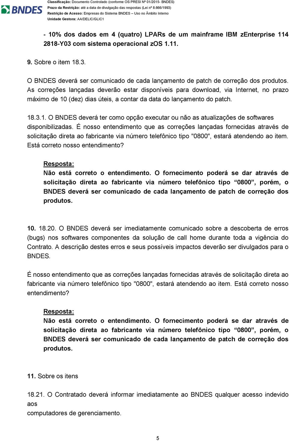 É nosso entendimento que as correções lançadas fornecidas através de solicitação direta ao fabricante via número telefônico tipo "0800", estará atendendo ao item. Está correto nosso entendimento?