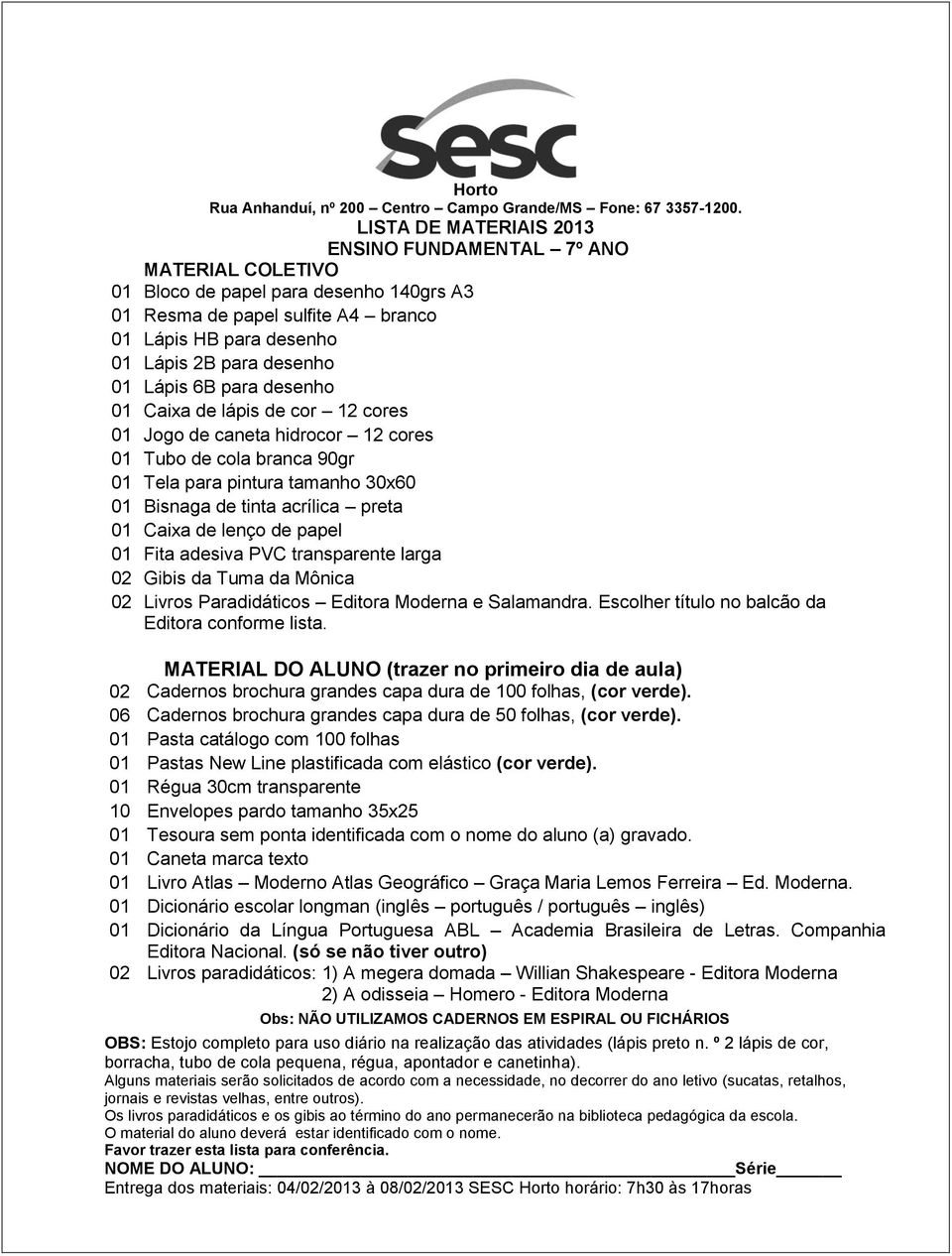 02 Cadernos brochura grandes capa dura de 100 folhas, (cor verde). 06 Cadernos brochura grandes capa dura de 50 folhas, (cor verde).