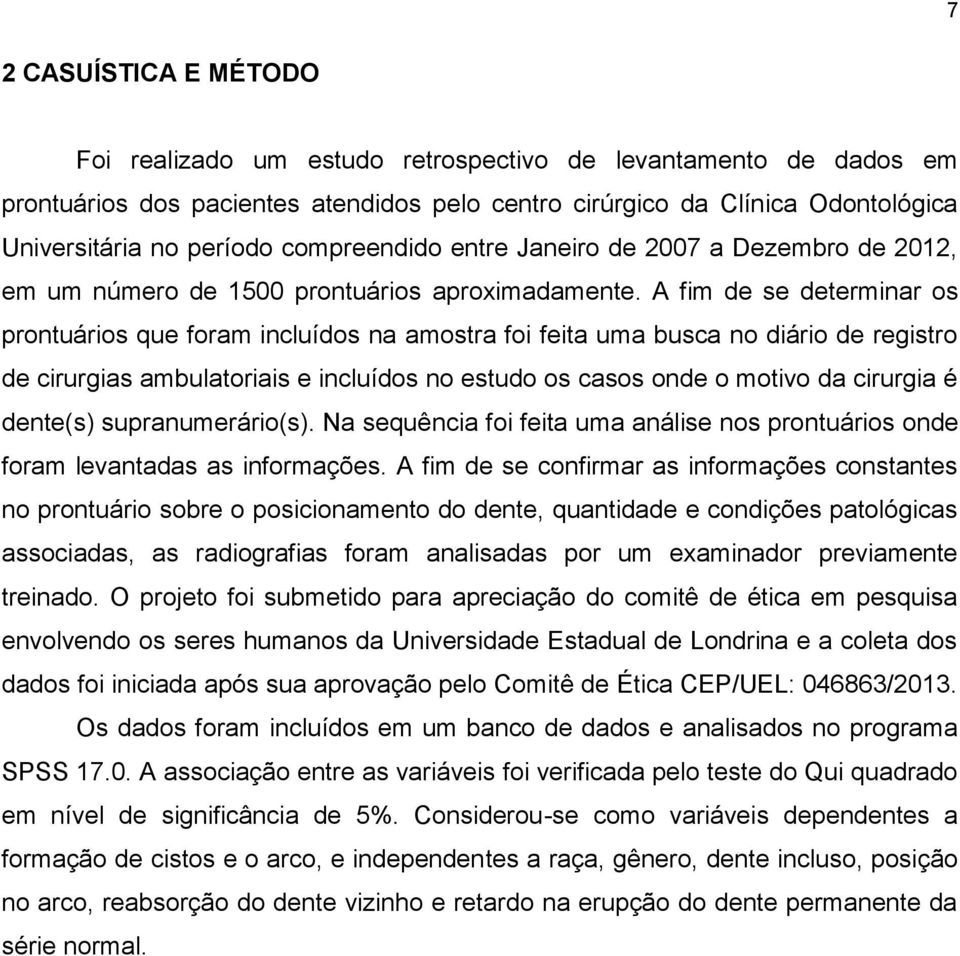 A fim de se determinar os prontuários que foram incluídos na amostra foi feita uma busca no diário de registro de cirurgias ambulatoriais e incluídos no estudo os casos onde o motivo da cirurgia é