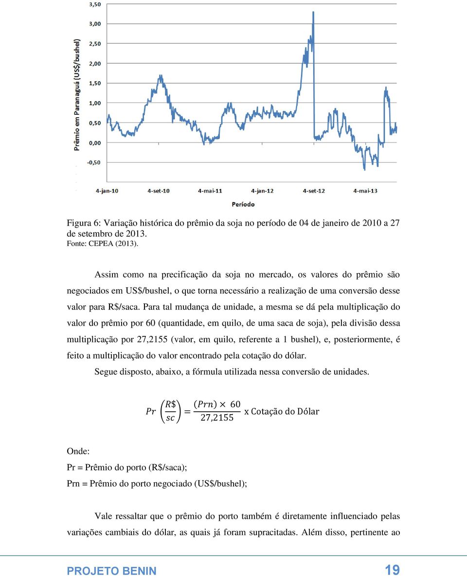 Para tal mudança de unidade, a mesma se dá pela multiplicação do valor do prêmio por 60 (quantidade, em quilo, de uma saca de soja), pela divisão dessa multiplicação por 27,2155 (valor, em quilo,