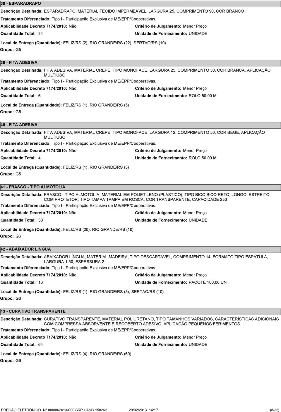 50,00 M 40 - FITA ADESIVA 4 FITA ADESIVA, MATERIAL CREPE, TIPO MONOFACE, LARGURA 12, COMPRIMENTO 50, COR BEGE, APLICAÇÃO MULTIUSO Local de Entrega (Quantidade): FELIZ/RS (1), RIO GRANDE/RS () Unidade