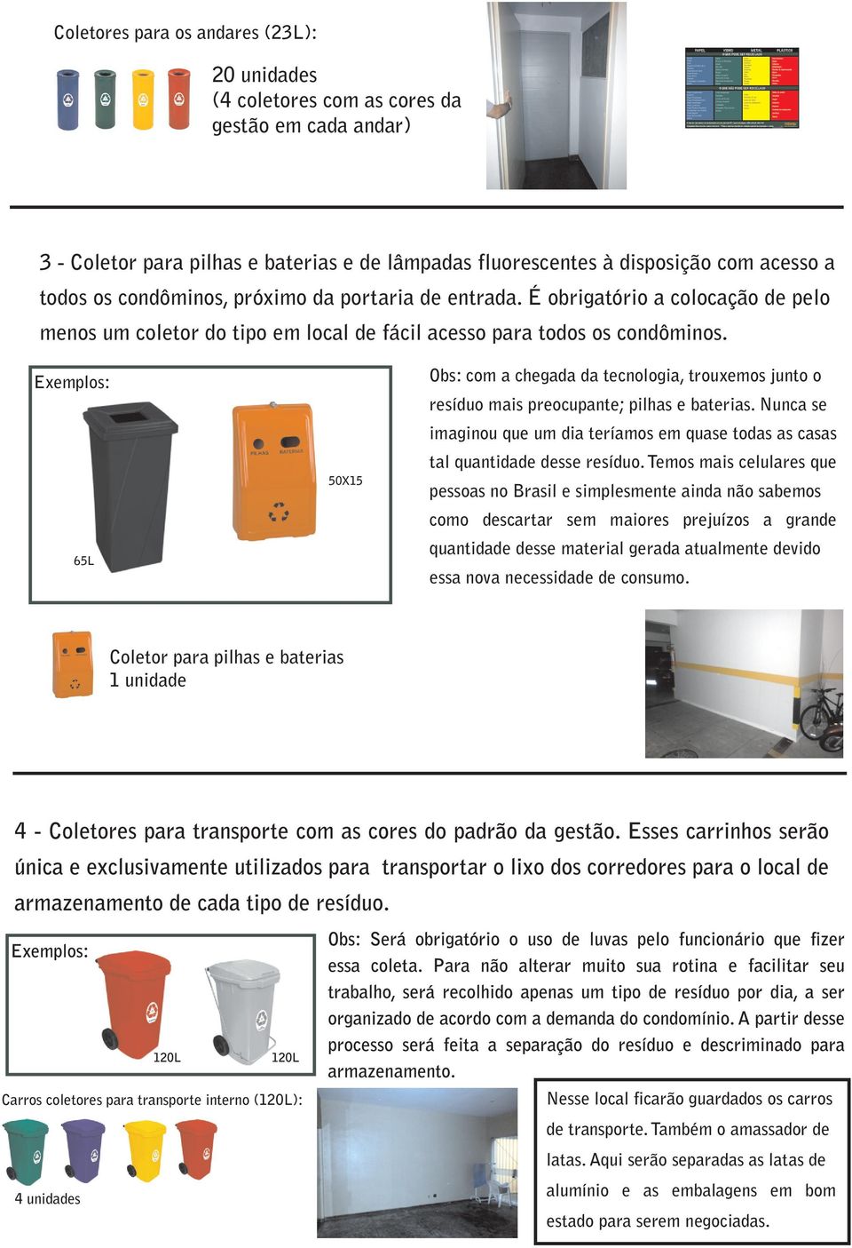 tecnologia, trouxemos junto o resíduo mais preocupante; pilhas e baterias Nunca se imaginou que um dia teríamos em quase todas as casas tal quantidade desse resíduo Temos mais celulares que pessoas