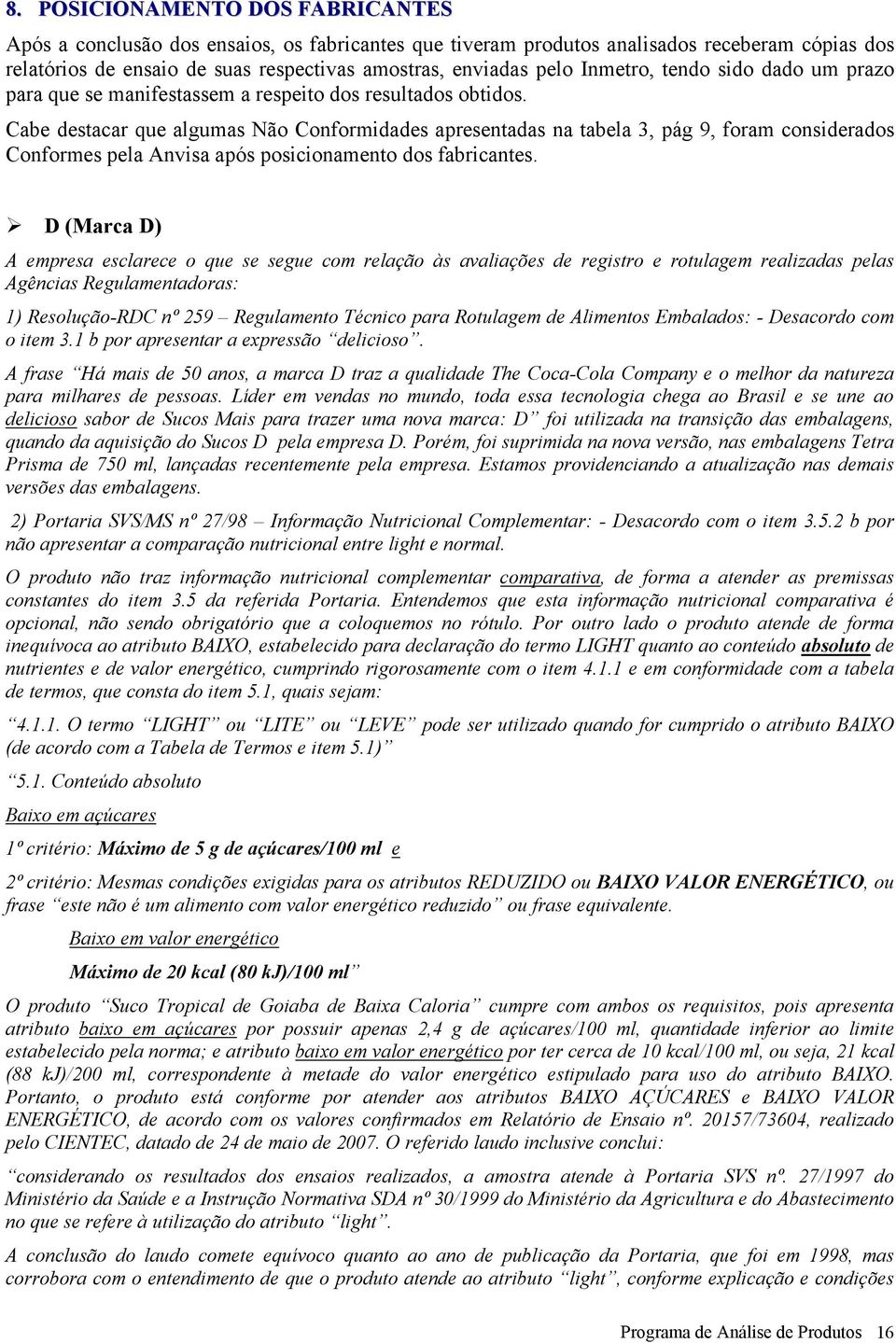 Cabe destacar que algumas Não Conformidades apresentadas na tabela 3, pág 9, foram considerados s pela Anvisa após posicionamento dos fabricantes.