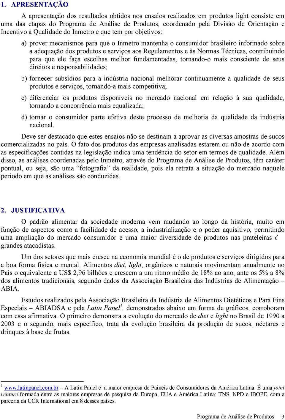 e às Normas Técnicas, contribuindo para que ele faça escolhas melhor fundamentadas, tornando-o mais consciente de seus direitos e responsabilidades; b) fornecer subsídios para a indústria nacional