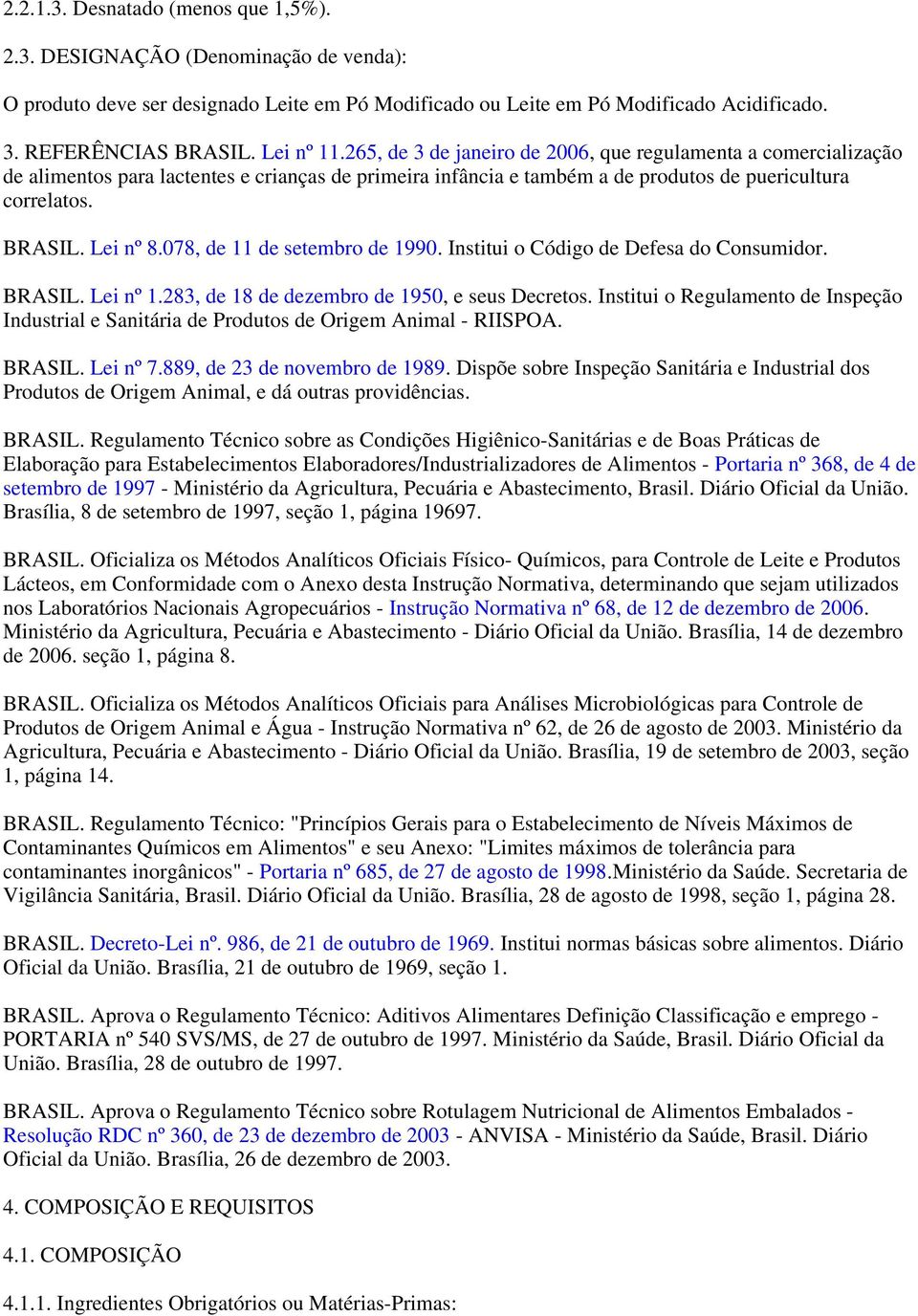 Lei nº 8.078, de 11 de setembro de 1990. Institui o Código de Defesa do Consumidor. BRASIL. Lei nº 1.283, de 18 de dezembro de 1950, e seus Decretos.