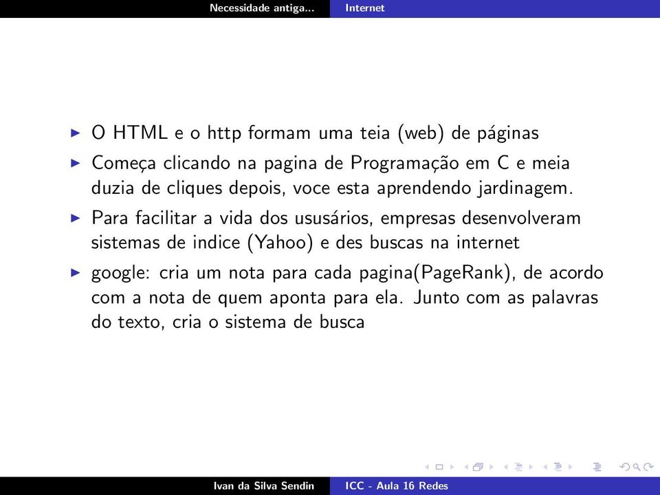 Para facilitar a vida dos ususários, empresas desenvolveram sistemas de indice (Yahoo) e des buscas na