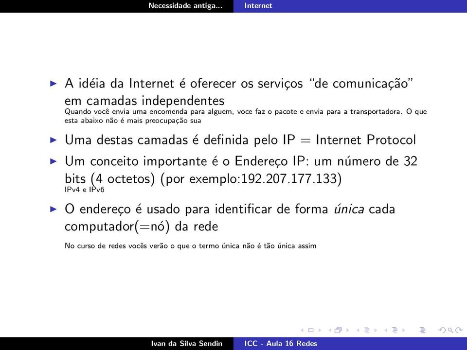 O que esta abaixo não é mais preocupação sua Uma destas camadas é definida pelo IP = Protocol Um conceito importante é o Endereço