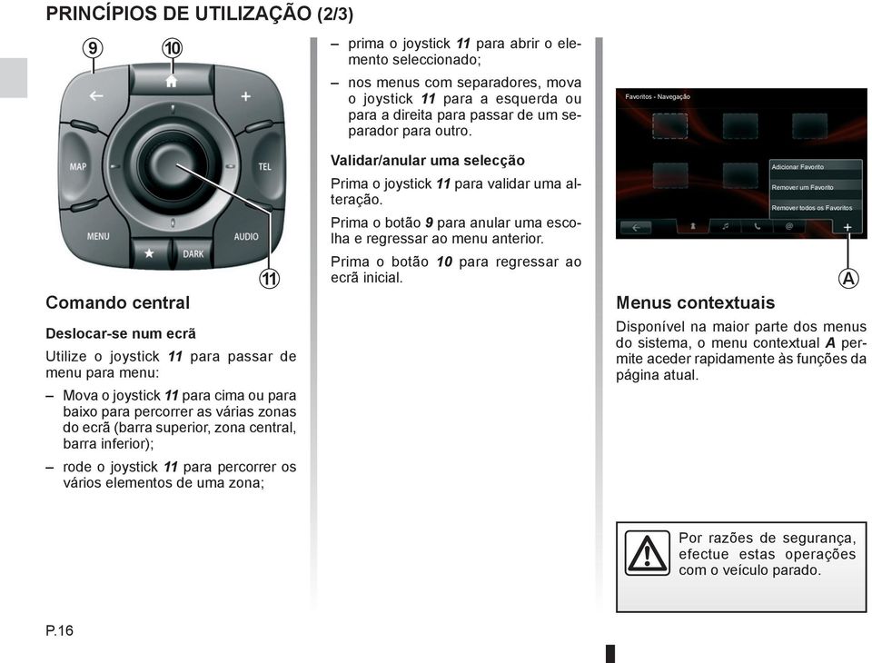 Favoritos - Navegação Comando central 11 Deslocar-se num ecrã Utilize o joystick 11 para passar de menu para menu: Mova o joystick 11 para cima ou para baixo para percorrer as várias zonas do ecrã