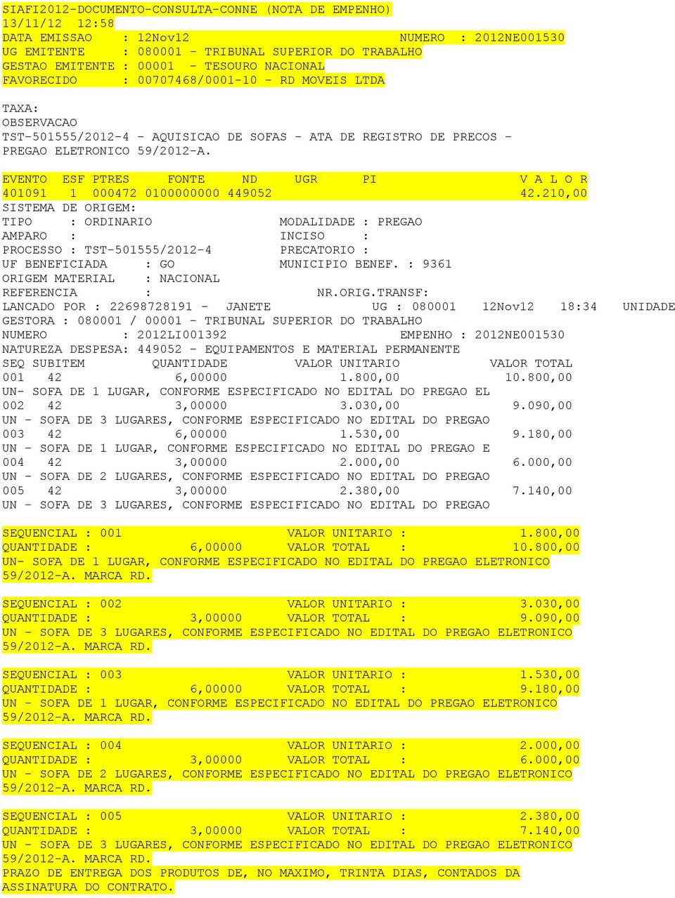 : 9361 NACIONAL LANCADO POR : 22698728191 - JANETE UG : 080001 12Nov12 18:34 UNIDADE GESTORA : 080001 / 00001 - TRIBUNAL SUPERIOR DO TRABALHO NUMERO : 2012LI001392 EMPENHO : 2012NE001530 NATUREZA