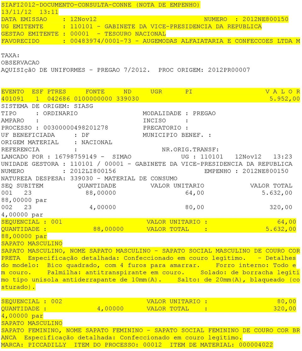 952,00 SIASG PROCESSO : 00300000498201278 PRECATORIO : NACIONAL LANCADO POR : 16798759149 - SIMAO UG : 110101 12Nov12 13:23 UNIDADE GESTORA : 110101 / 00001 - GABINETE DA VICE-PRESIDENCIA DA