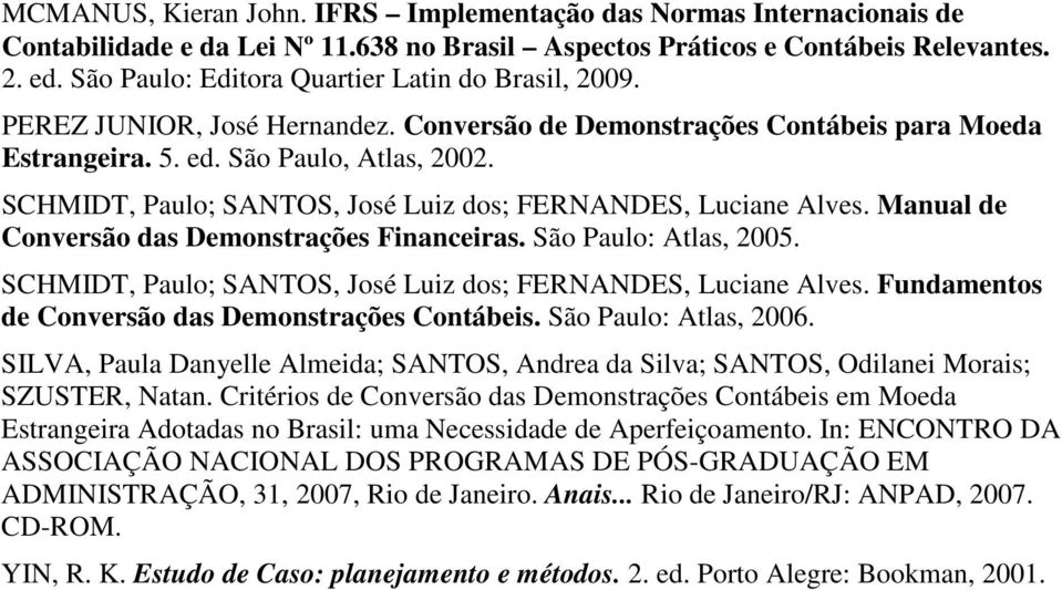 SCHMIDT, Paulo; SANTOS, José Luiz dos; FERNANDES, Luciane Alves. Manual de Conversão das Demonstrações Financeiras. São Paulo: Atlas, 2005.