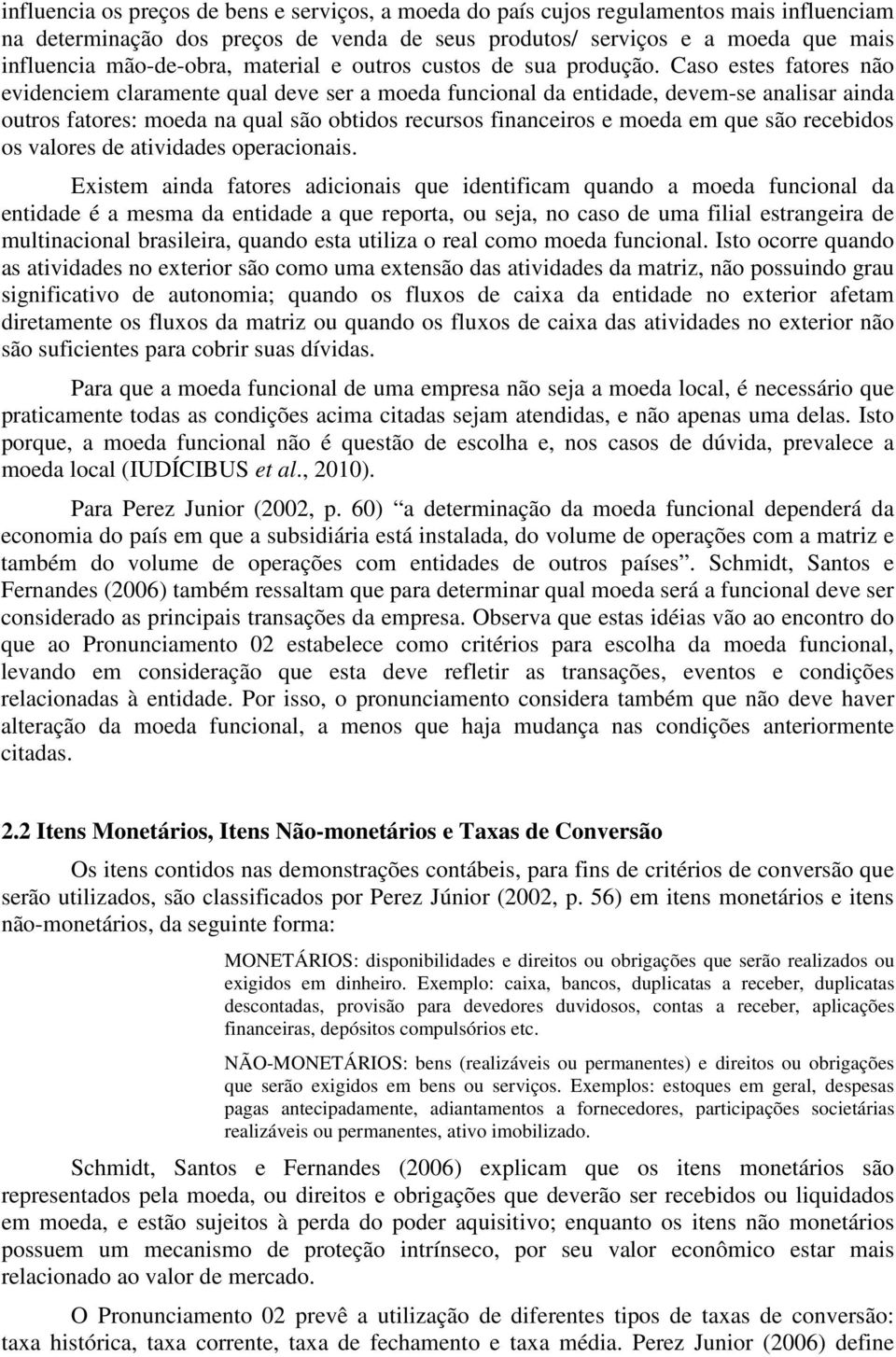 Caso estes fatores não evidenciem claramente qual deve ser a moeda funcional da entidade, devem-se analisar ainda outros fatores: moeda na qual são obtidos recursos financeiros e moeda em que são