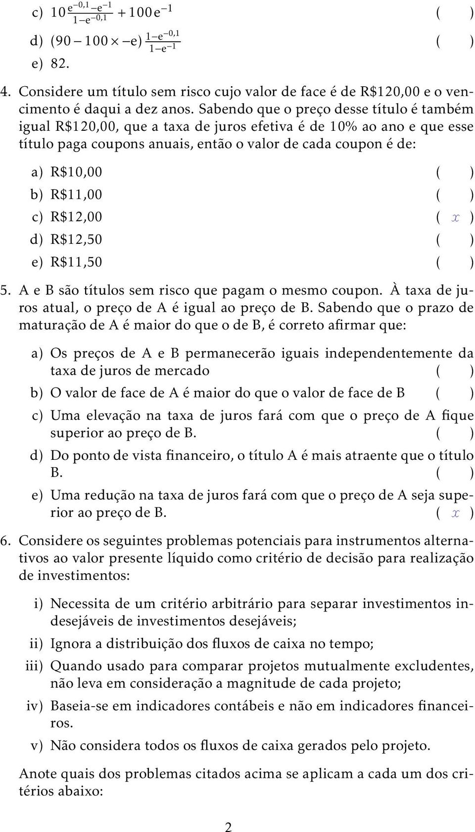 ) c) R$2,00 ( ) d) R$2,50 ( ) e) R$,50 ( ) 5. A e B são títulos sem risco que pagam o mesmo coupon. À taxa de juros atual, o preço de A é igual ao preço de B.