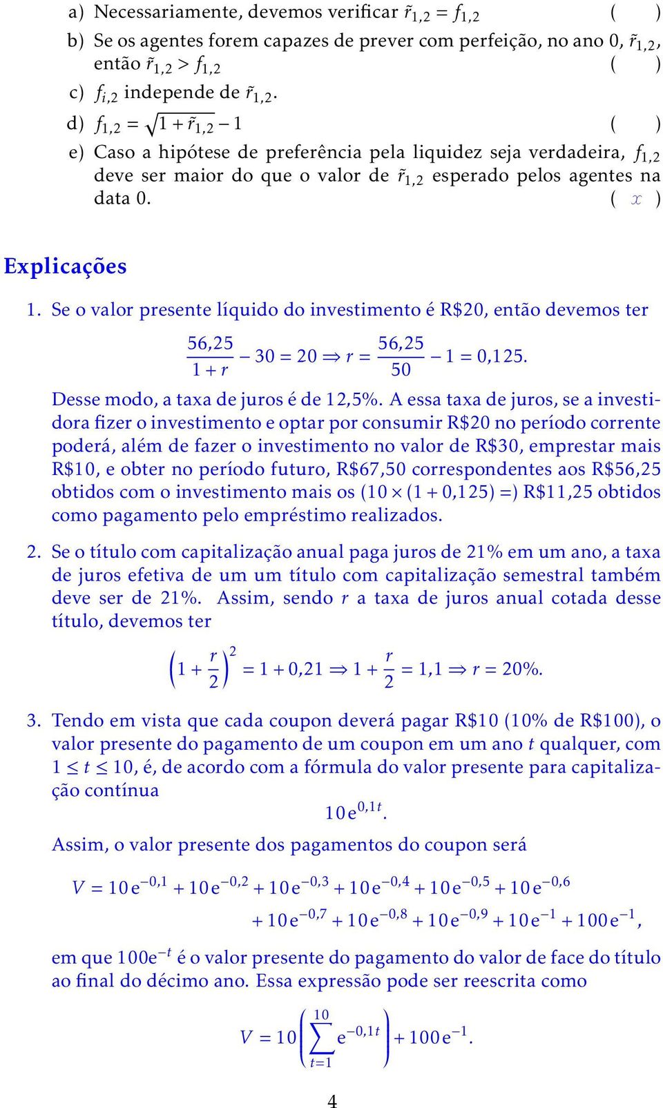 Se o valor presente líquido do investimento é R$20, então devemos ter 56,25 + r 30 = 20 r = 56,25 50 = 0,25. Desse modo, a taxa de juros é de 2,5%.