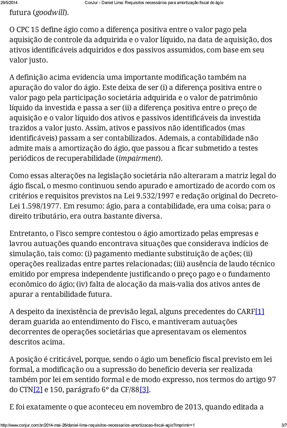 assumidos, com base em seu valor justo. A definição acima evidencia uma importante modificação também na apuração do valor do ágio.