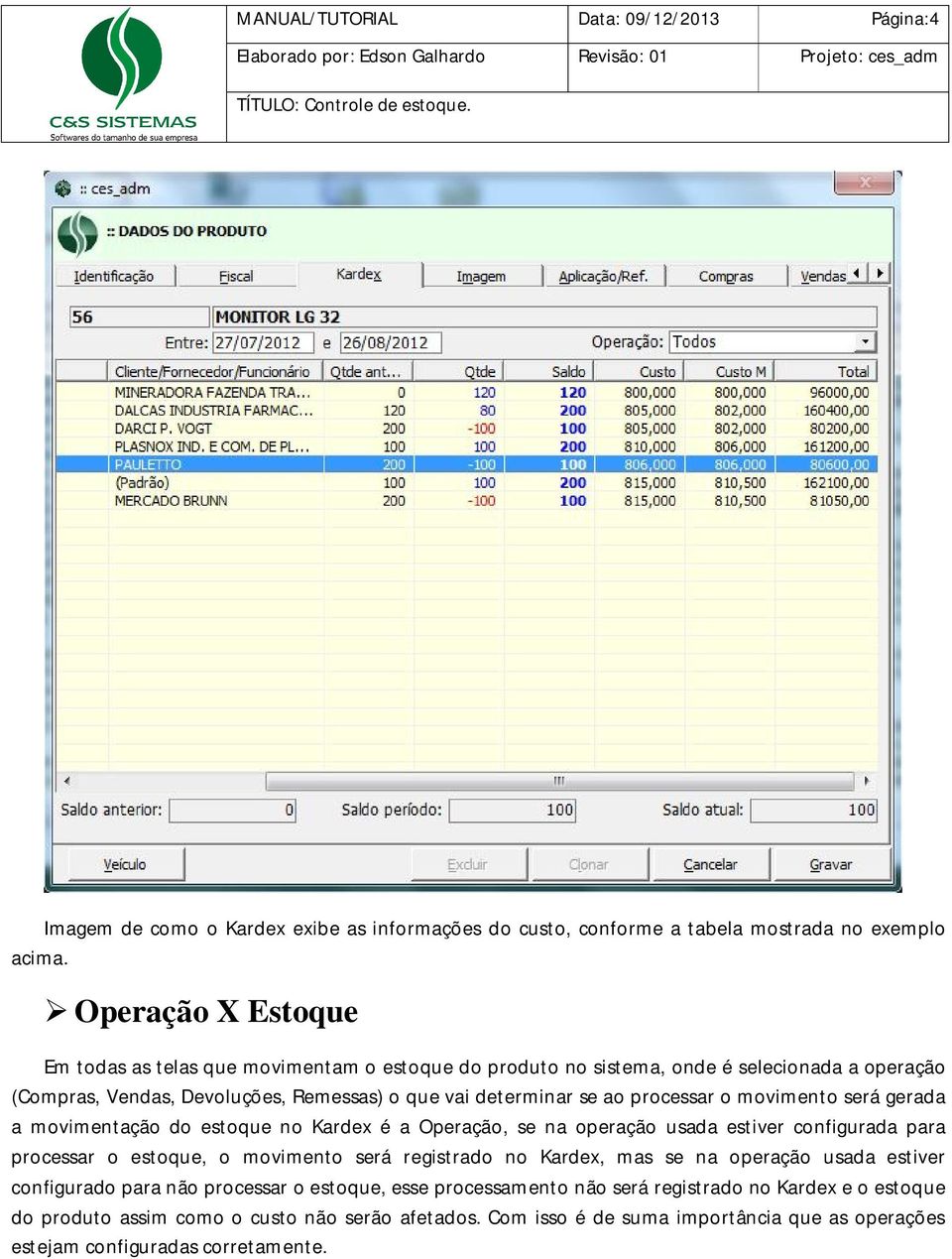 movimento será gerada a movimentação do estoque no Kardex é a Operação, se na operação usada estiver configurada para processar o estoque, o movimento será registrado no Kardex, mas se na