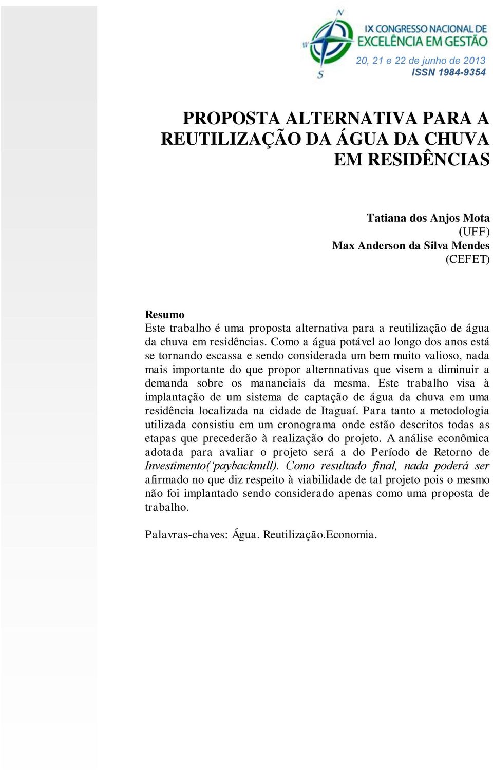 Como a água potável ao longo dos anos está se tornando escassa e sendo considerada um bem muito valioso, nada mais importante do que propor alternnativas que visem a diminuir a demanda sobre os