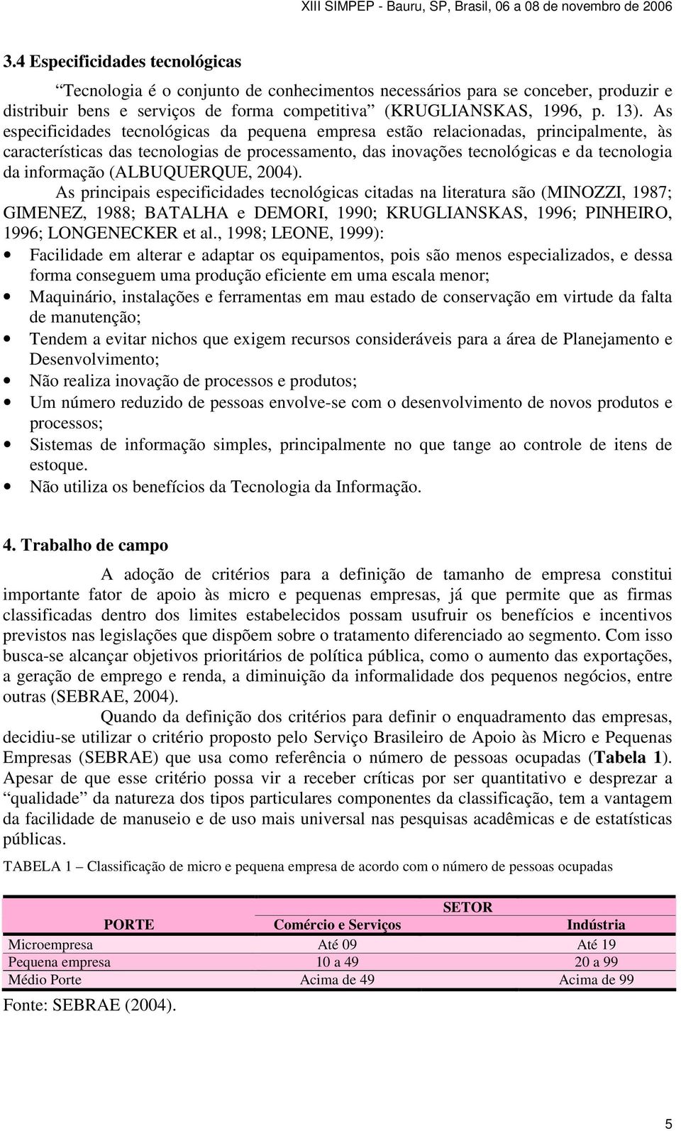 (ALBUQUERQUE, 2004). As principais especificidades tecnológicas citadas na literatura são (MINOZZI, 1987; GIMENEZ, 1988; BATALHA e DEMORI, 1990; KRUGLIANSKAS, 1996; PINHEIRO, 1996; LONGENECKER et al.